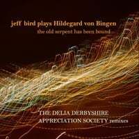 Jeff Bird Plays Hildegard Von Bingen, Vol. 2: The Old Serpent Has Been Bound (The DDAS Remixes)